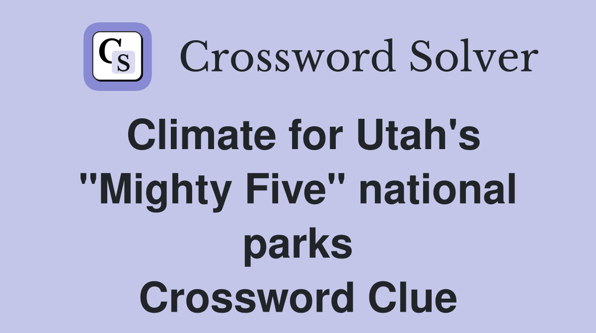 Climate for Utah's "Mighty Five" national parks Crossword Clue